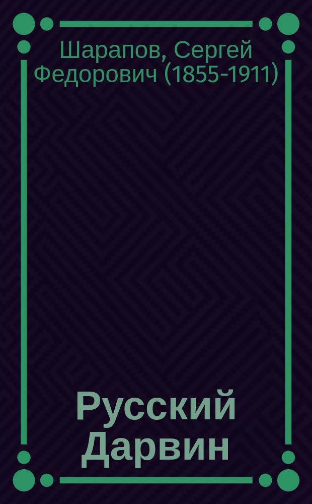 Русский Дарвин : Очерк Сергея Шарапова