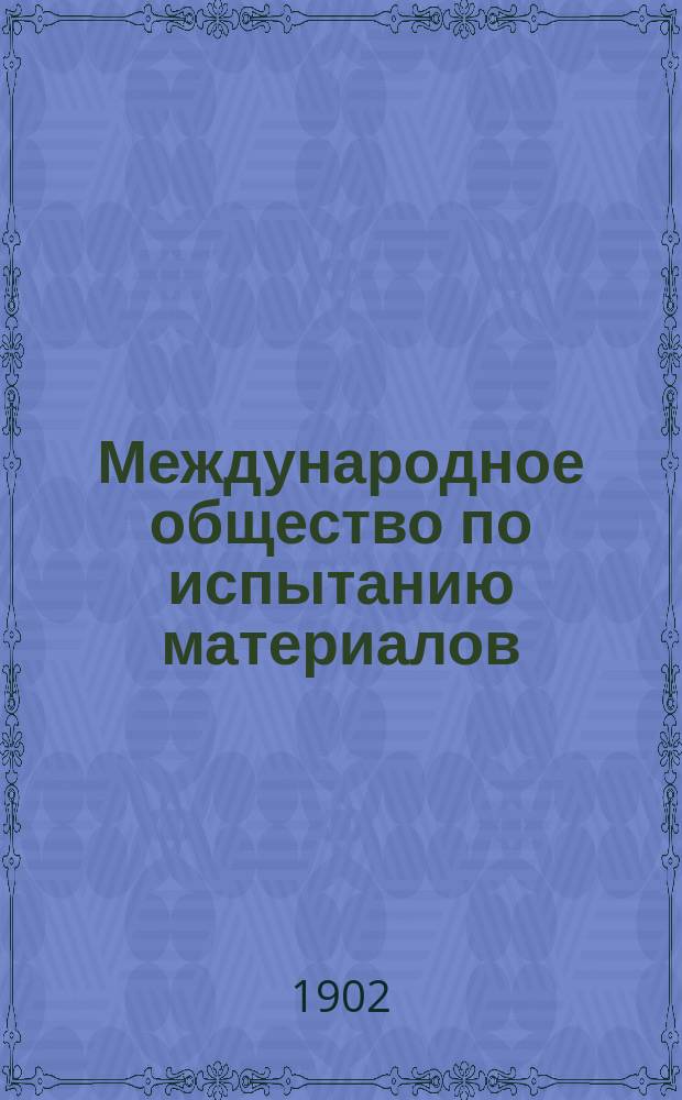 Международное общество по испытанию материалов = (Association international pour l`essai des materiaux)
