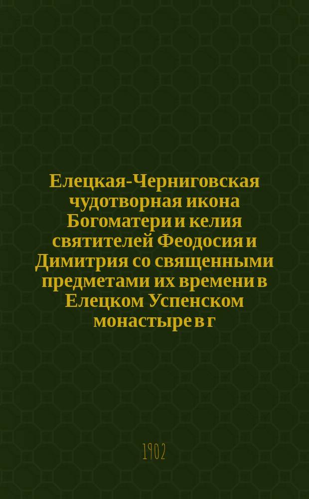 Елецкая-Черниговская чудотворная икона Богоматери и келия святителей Феодосия и Димитрия со священными предметами их времени в Елецком Успенском монастыре в г. Чернигове