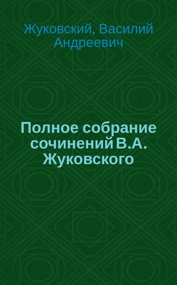 Полное собрание сочинений В.А. Жуковского : В 12 т. : С прил. портр. Жуковского, грав. на стали, и его факс. I-XII