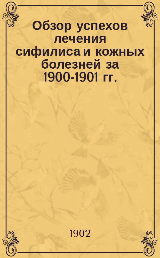 Обзор успехов лечения сифилиса и кожных болезней за 1900-1901 гг.