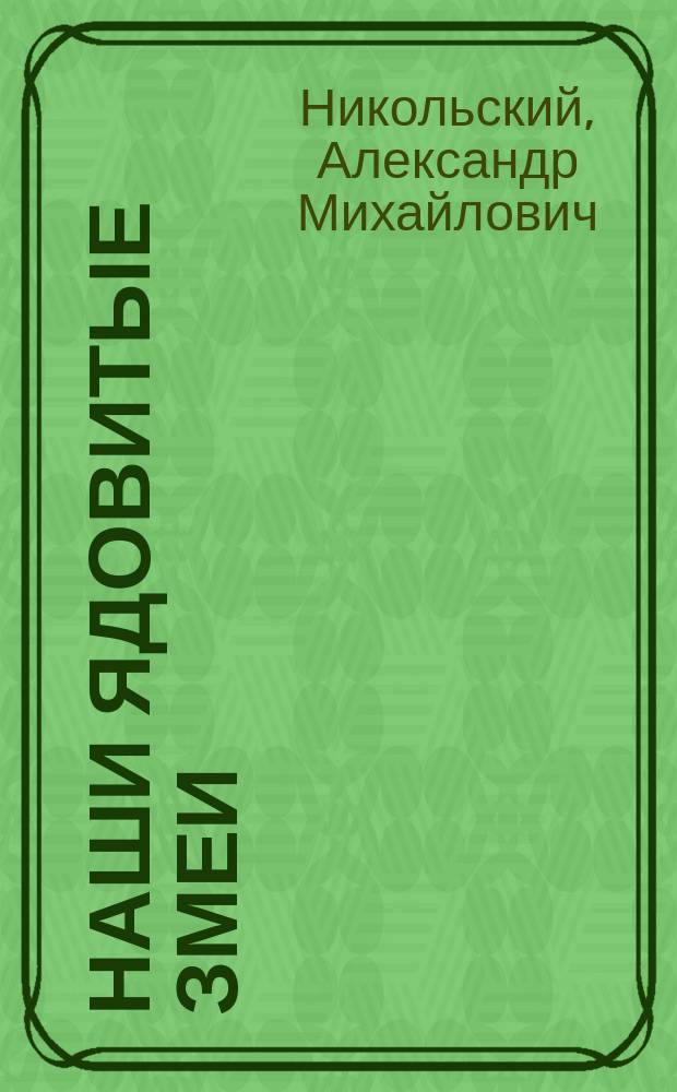 ... Наши ядовитые змеи : Очерк