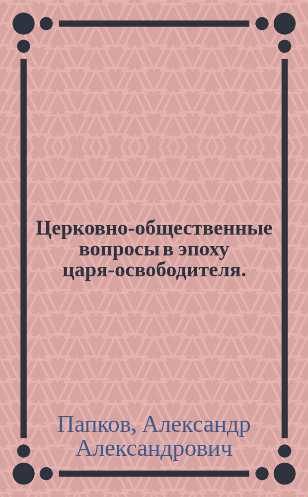 Церковно-общественные вопросы в эпоху царя-освободителя. (1855-1870)