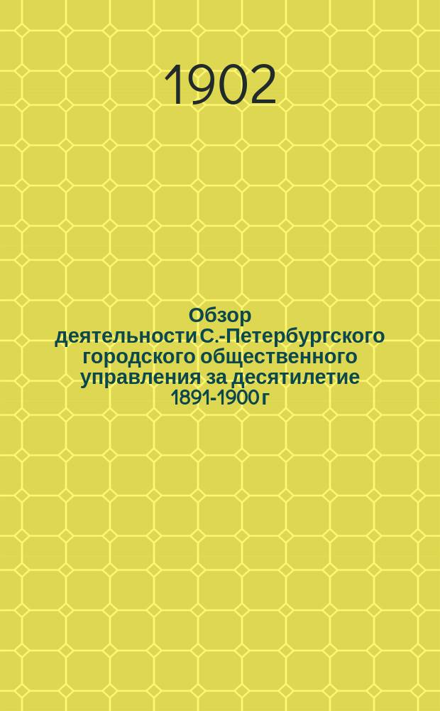 Обзор деятельности С.-Петербургского городского общественного управления за десятилетие 1891-1900 г.