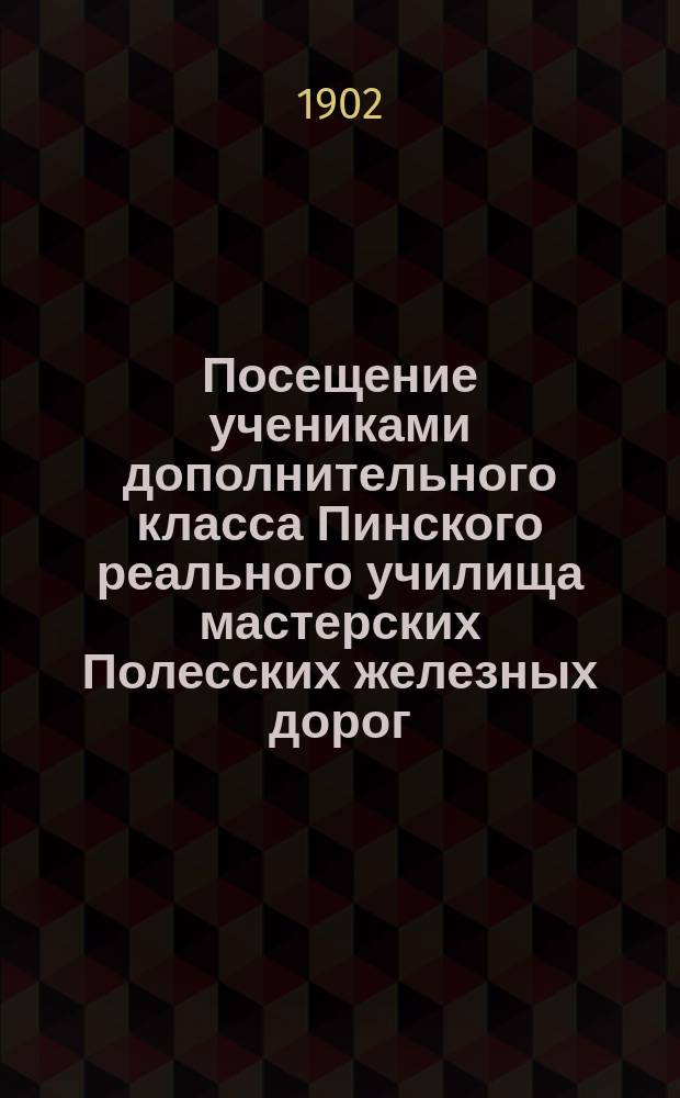 Посещение учениками дополнительного класса Пинского реального училища мастерских Полесских железных дорог