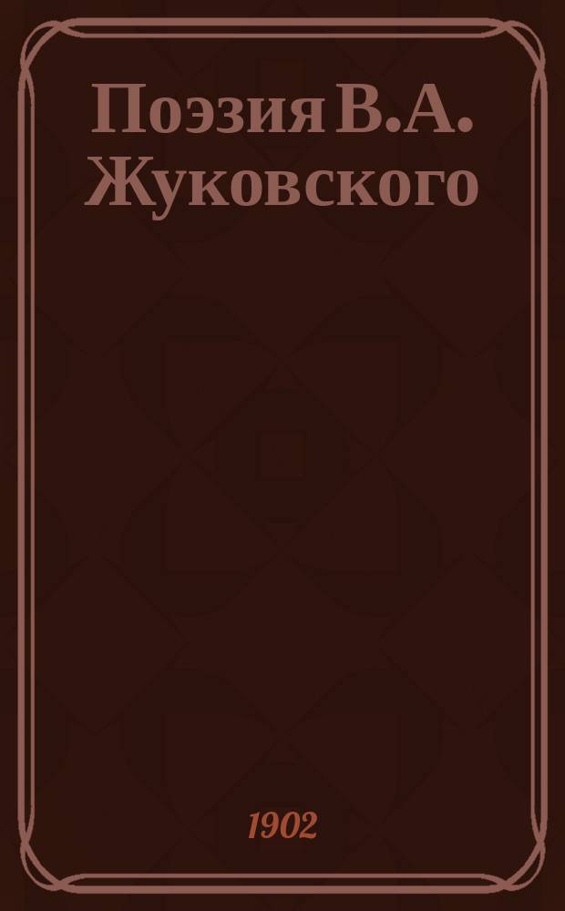 Поэзия В.А. Жуковского : (Речь, произнес. в извлеч. 23 апр. 1902 г. в Кронштадт. реальном уч-ще)