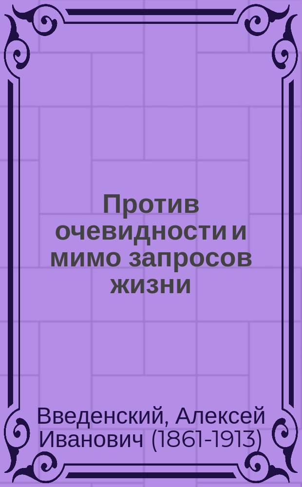 Против очевидности и мимо запросов жизни : (Ответ б. ред. "Богослов. вестн.", г. проф. А. Спасскому)