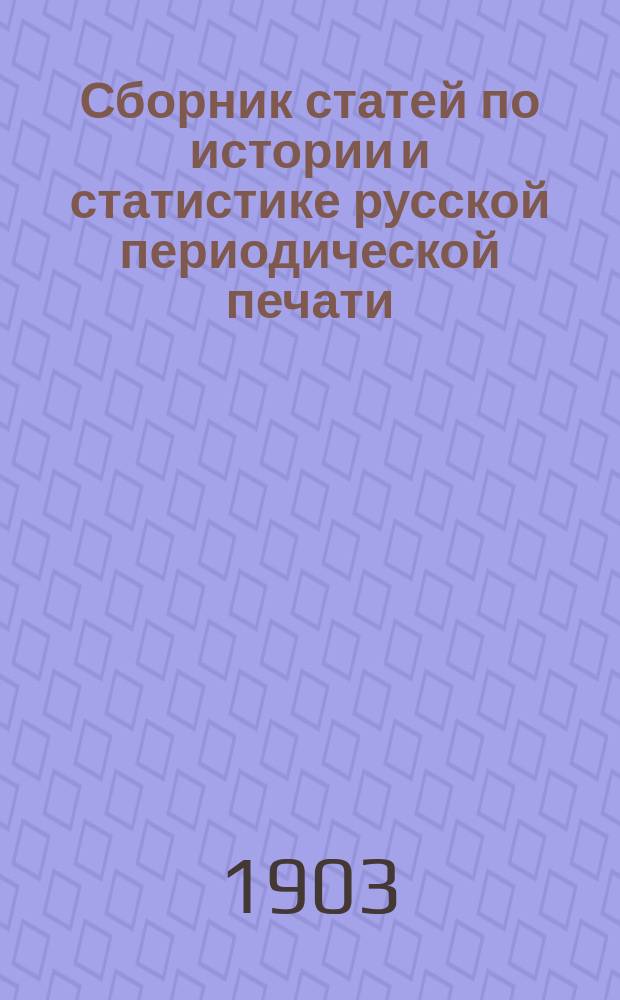 Сборник статей по истории и статистике русской периодической печати : 1703-1903