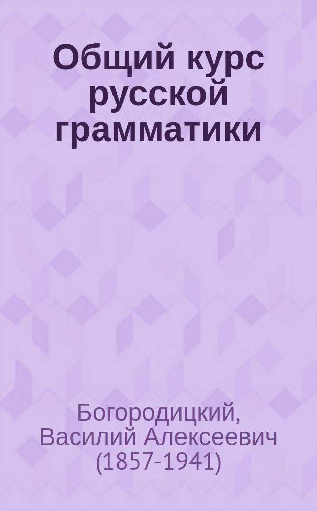 ... Общий курс русской грамматики : (Из унив. чтений)