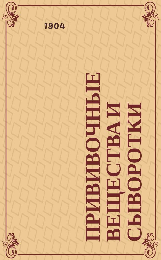 Прививочные вещества и сыворотки : Очерк этиол. профилактики и терапии зараз. болезней для врачей, вет. врачей и студентов