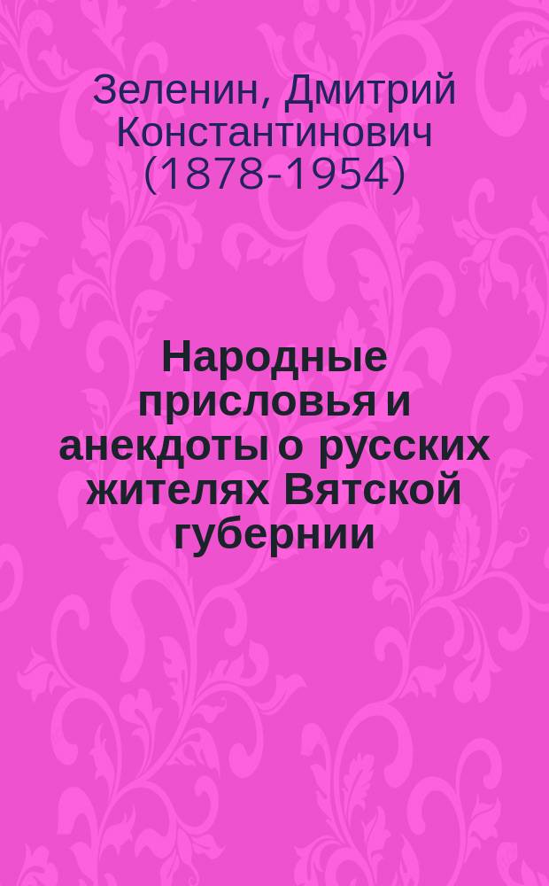 ... Народные присловья и анекдоты о русских жителях Вятской губернии : (Этногр. и ист.-лит. очерк)