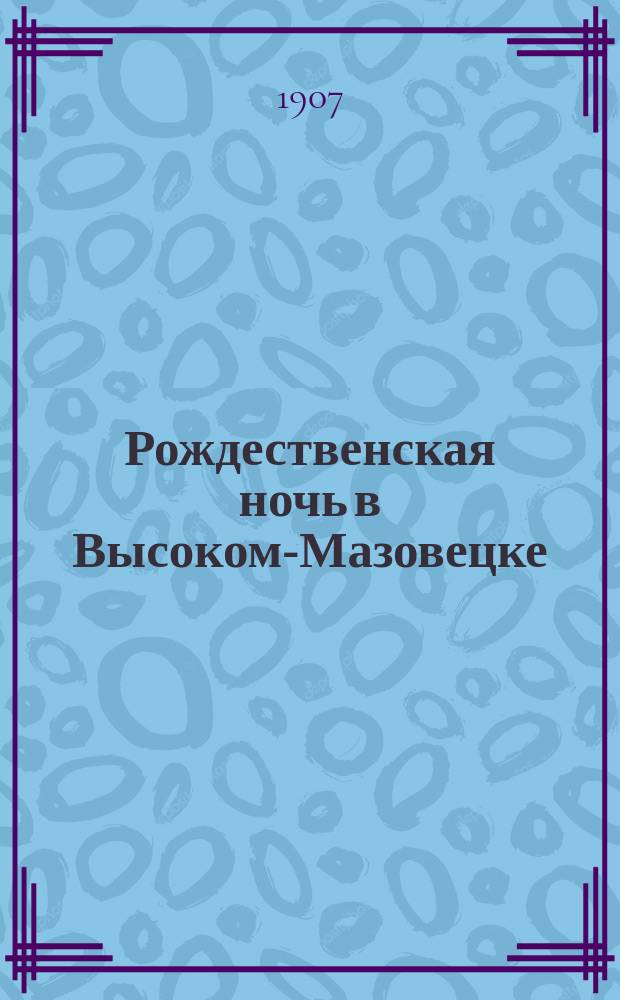 Рождественская ночь в Высоком-Мазовецке : (Похищение полмиллиона рублей из уезд. казначейства) : Рассказ