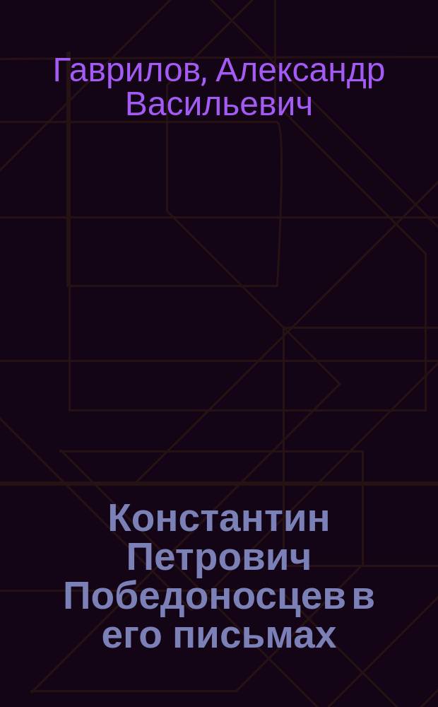 Константин Петрович Победоносцев в его письмах