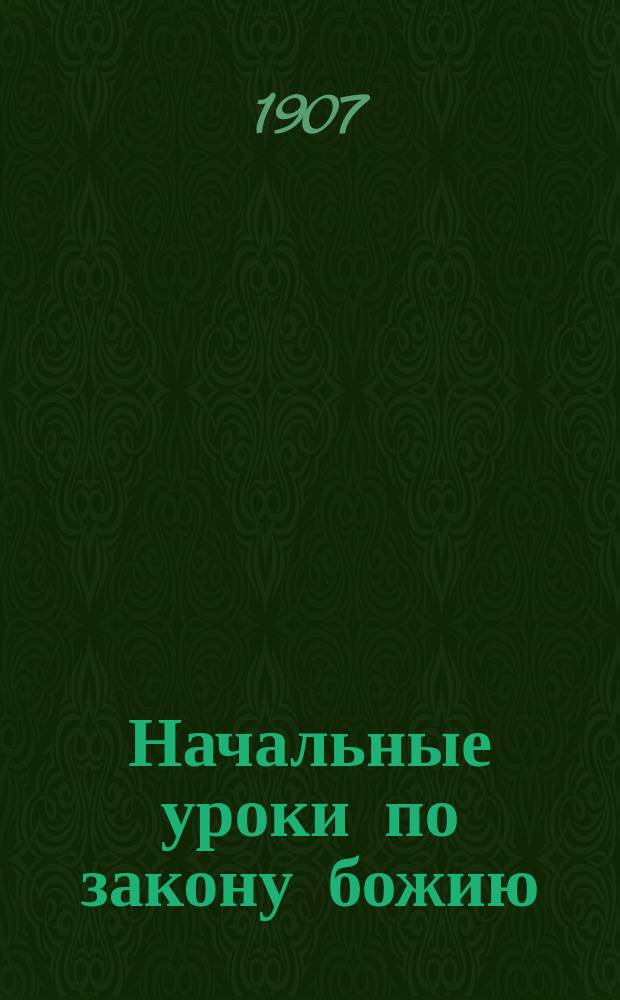 Начальные уроки по закону божию : Курс нач. уч-щ..