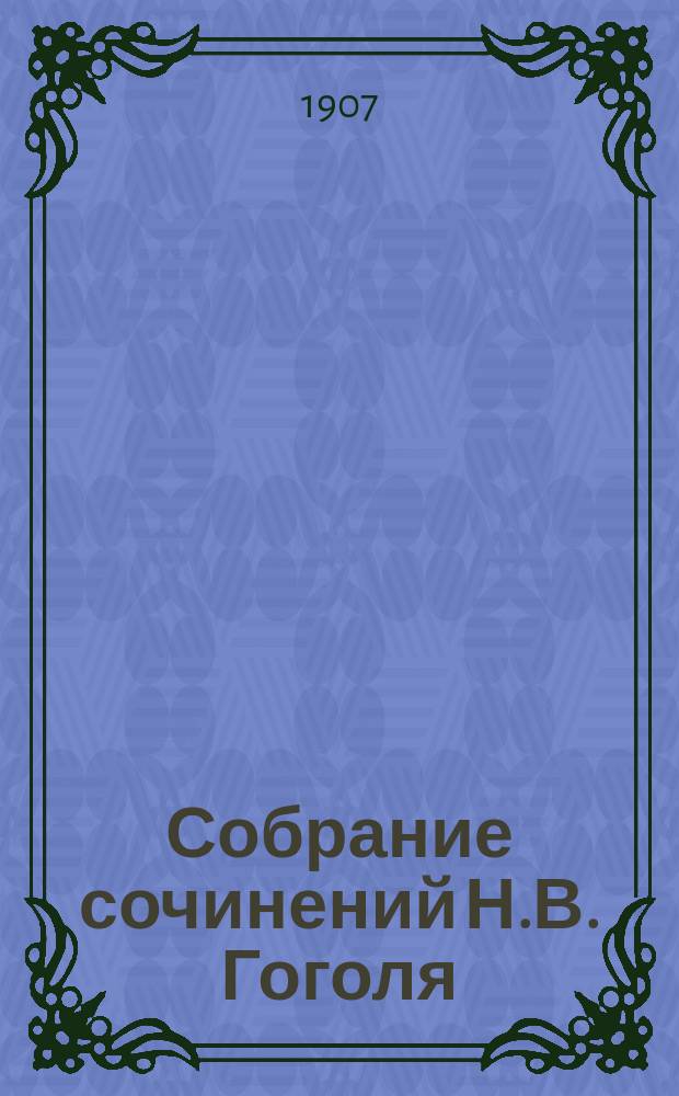 Собрание сочинений Н.В. Гоголя : С его биогр. и примеч