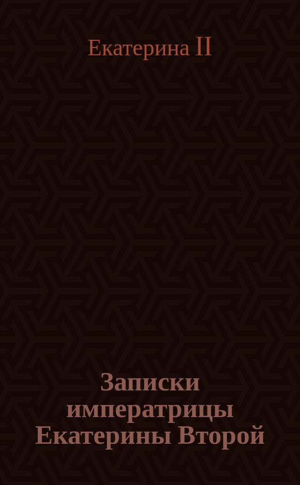 Записки императрицы Екатерины Второй : перевод с подлинника, изданного Императорской Академией наук