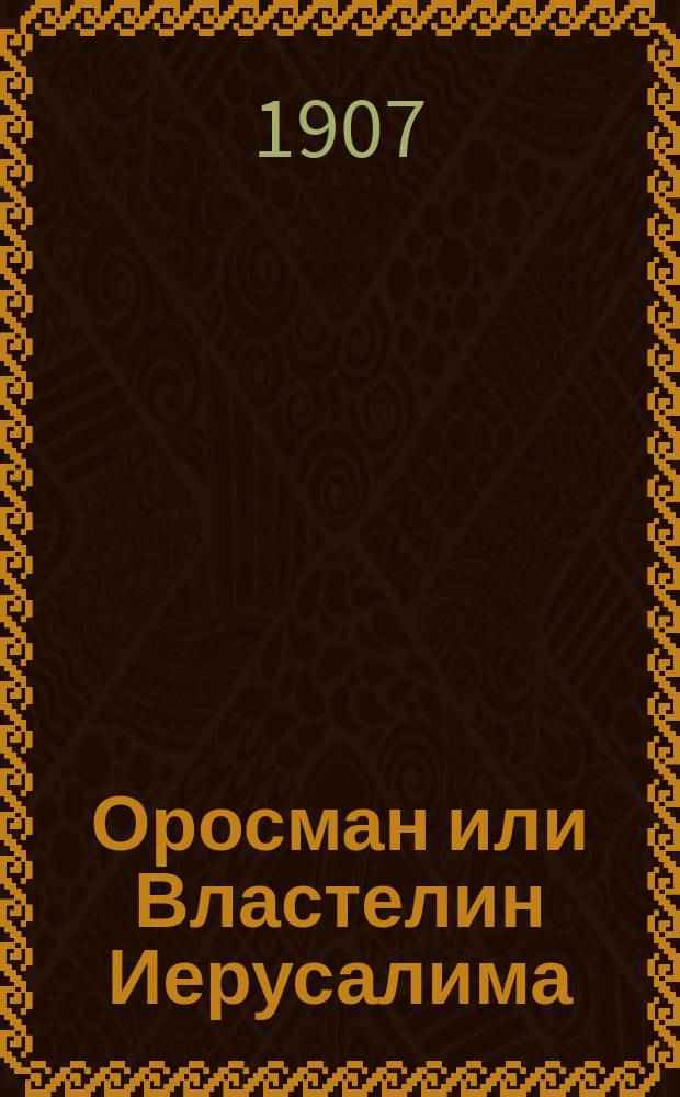 Оросман или Властелин Иерусалима : Трагедия в 5 д. : Переделка трагедии Вольтера