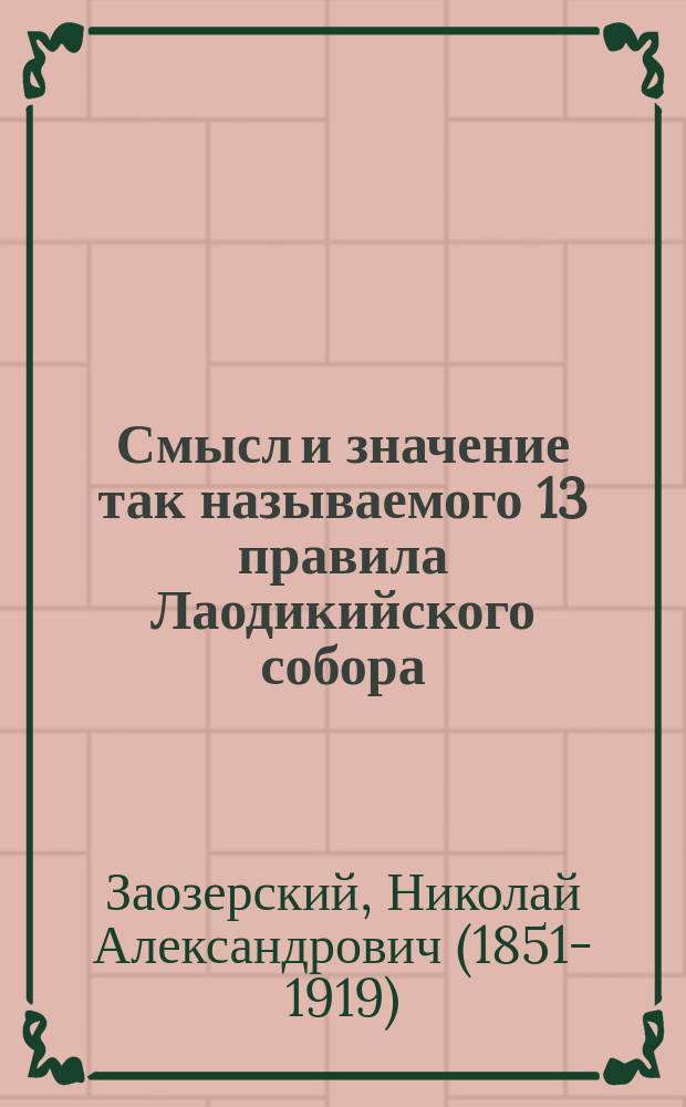 ... Смысл и значение так называемого 13 правила Лаодикийского собора : (По поводу мнений г.г. Папкова, Остроумова и Барсова)