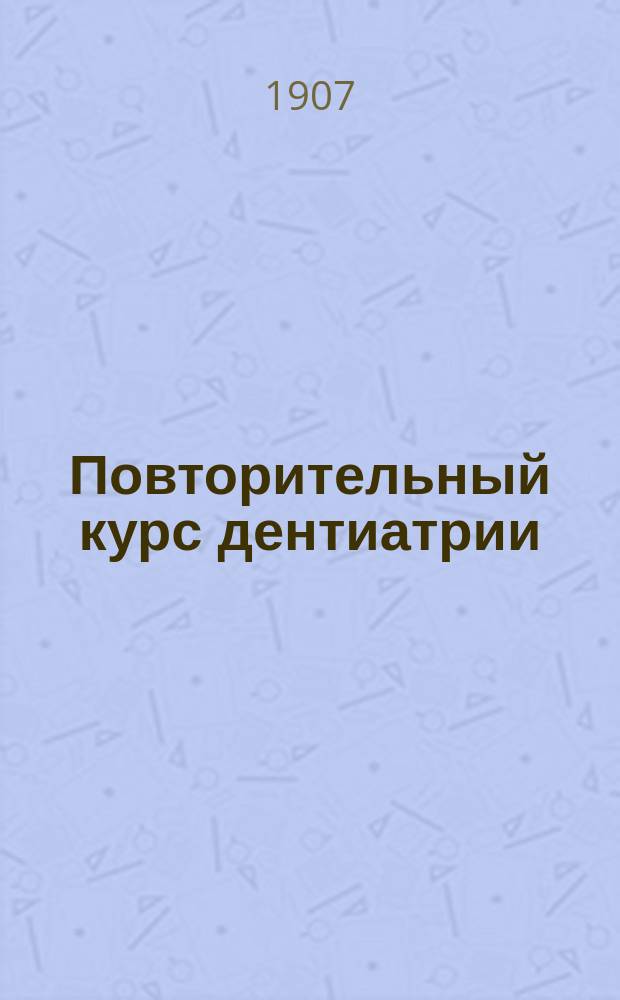 Повторительный курс дентиатрии : Пособие для учащихся в зубоврачеб. шк., разраб. по Шеффу, Миллеру и Фишеру в вопросах и ответах применитально к прогр. зубоврач. шк. и унив., а также к требованиям проф. Орлова при Харьк. ун-те на звание зуб. врача