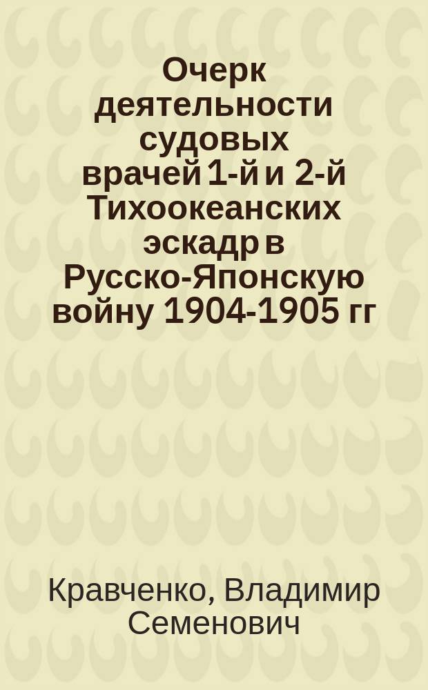 Очерк деятельности судовых врачей 1-й и 2-й Тихоокеанских эскадр в Русско-Японскую войну 1904-1905 гг.