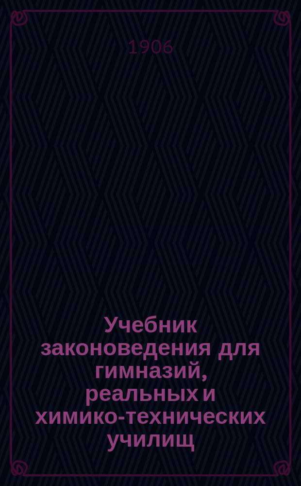 Учебник законоведения для гимназий, реальных и химико-технических училищ