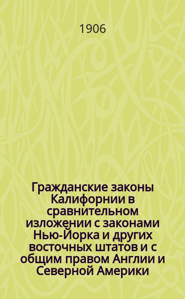 Гражданские законы Калифорнии в сравнительном изложении с законами Нью-Йорка и других восточных штатов и с общим правом Англии и Северной Америки. Т. 2