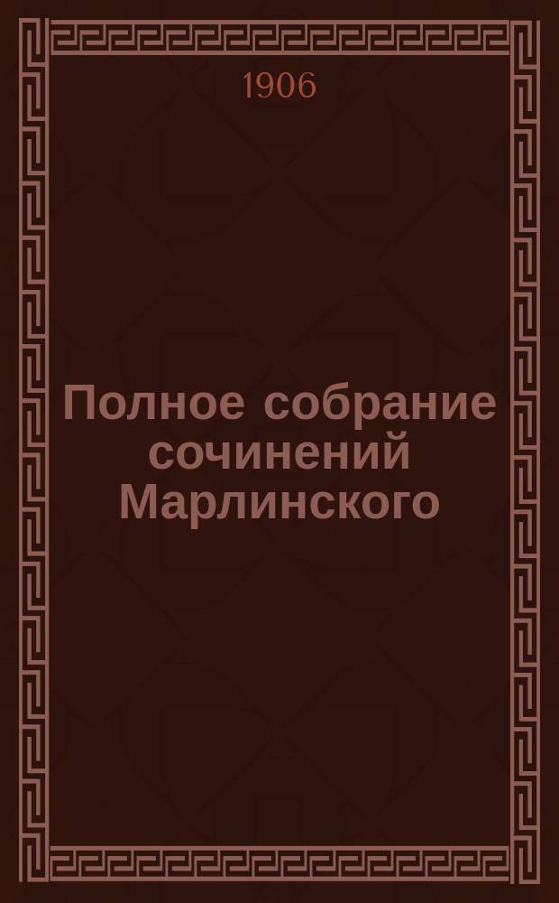 Полное собрание сочинений Марлинского (А.А. Бестужева) : [С биогр.] В 2 т. Т. 1-2. Т. 1 : [Бытовые повести и рассказы ; Исторические повести и рассказы ; Повести и рассказы из военной жизни ; Морские рассказы]