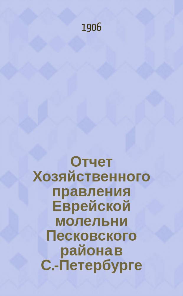 Отчет Хозяйственного правления Еврейской молельни Песковского района в С.-Петербурге...