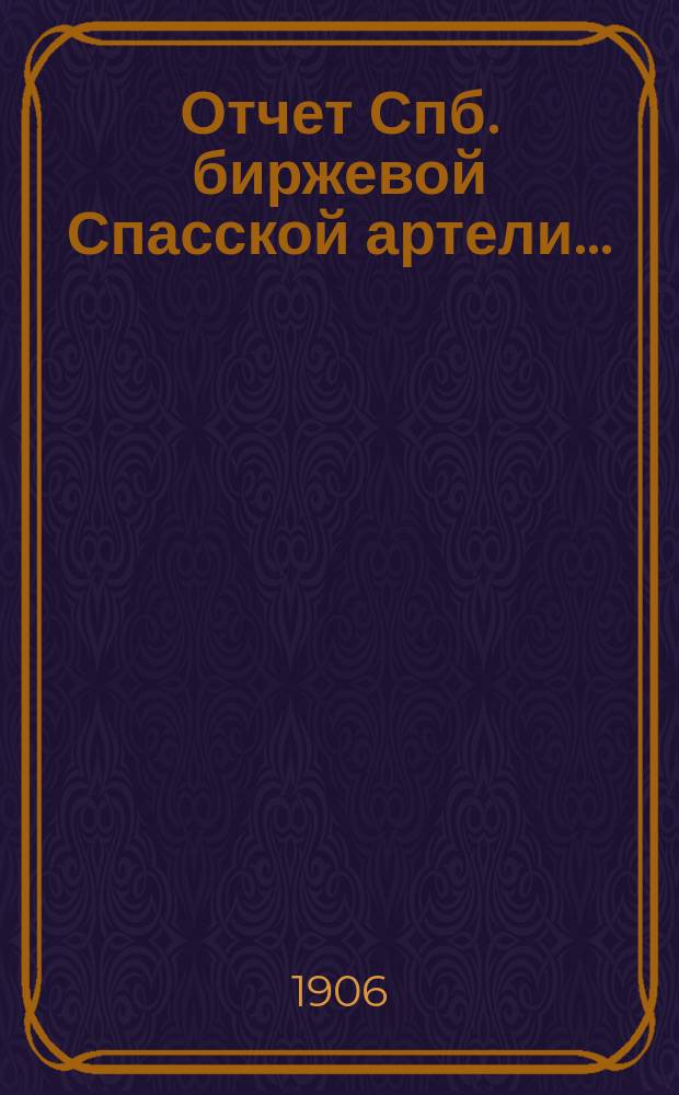 Отчет Спб. биржевой Спасской артели...