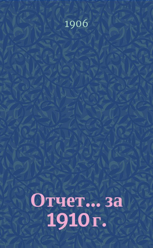 Отчет... ... за 1910 г.