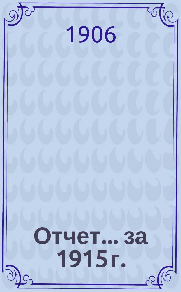 Отчет... ... за 1915 г.