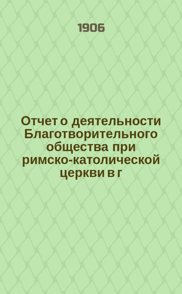 Отчет о деятельности Благотворительного общества при римско-католической церкви в г. Саратове... ... за 1910 год