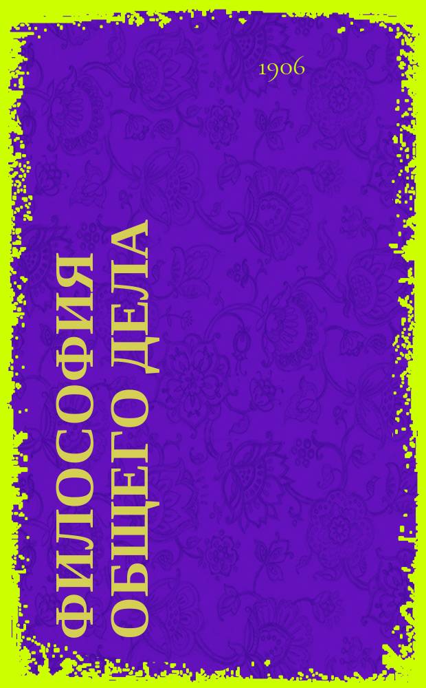 Философия общего дела : Статьи, мысли и письма Николая Федоровича Федорова, изд. под ред. В.А. Кожевникова и Н.П. Петерсона. Т. 1-2. Т. 1