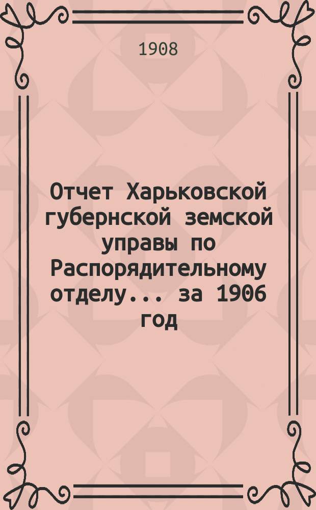Отчет Харьковской губернской земской управы по Распорядительному отделу... за 1906 год