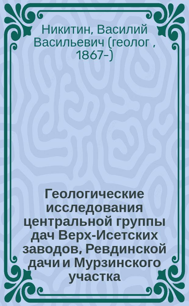 Геологические исследования центральной группы дач Верх-Исетских заводов, Ревдинской дачи и Мурзинского участка