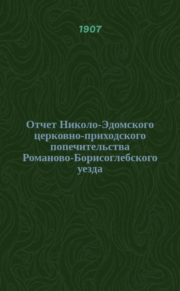 Отчет Николо-Эдомского церковно-приходского попечительства Романово-Борисоглебского уезда, Ярославской губернии... ... за 1906 год
