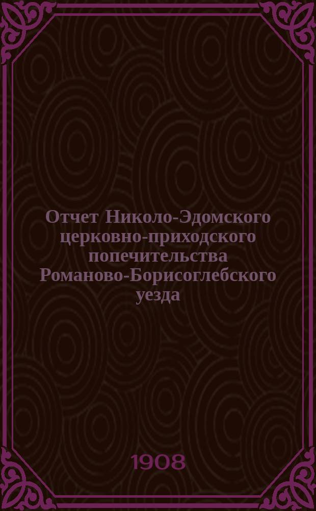 Отчет Николо-Эдомского церковно-приходского попечительства Романово-Борисоглебского уезда, Ярославской губернии... ... за 1907 год