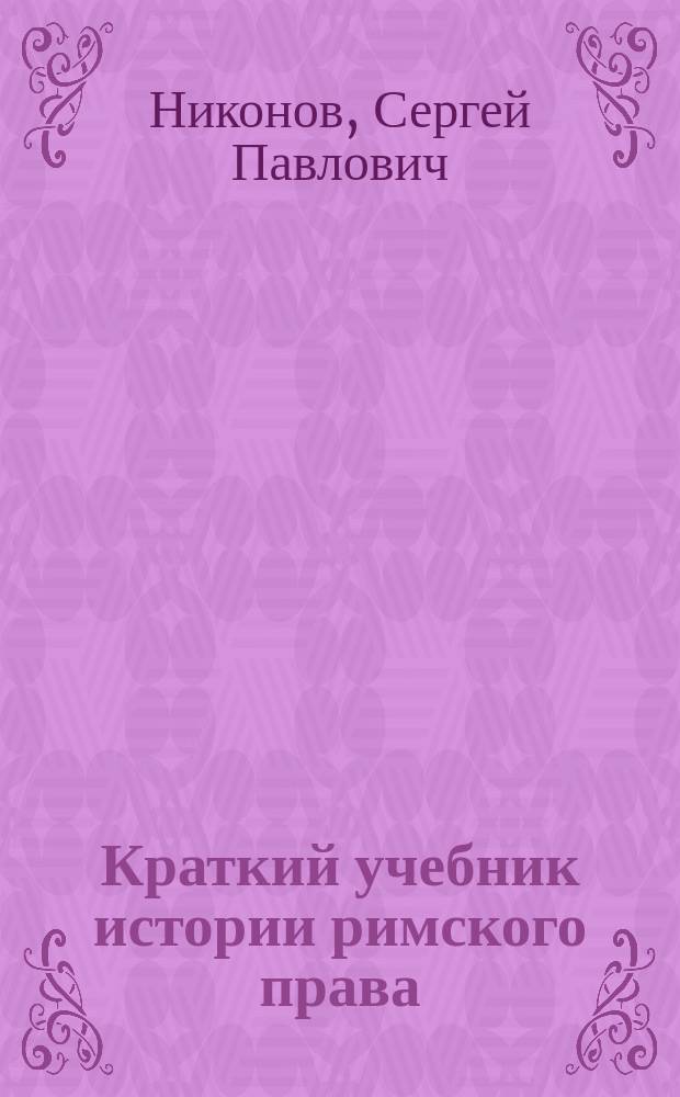Краткий учебник истории римского права : Ч. 1-2