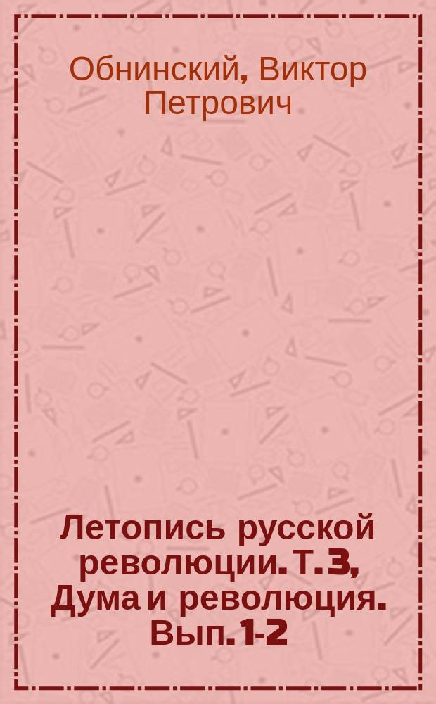 ... Летопись русской революции. Т. 3, Дума и революция. [Вып. 1]-2