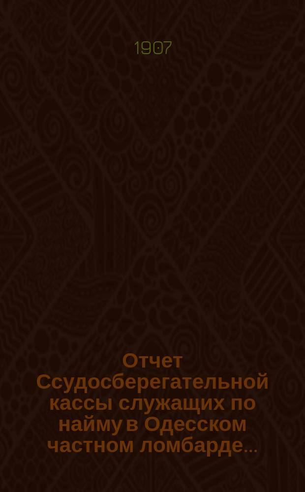 Отчет Ссудосберегательной кассы служащих по найму в Одесском частном ломбарде...