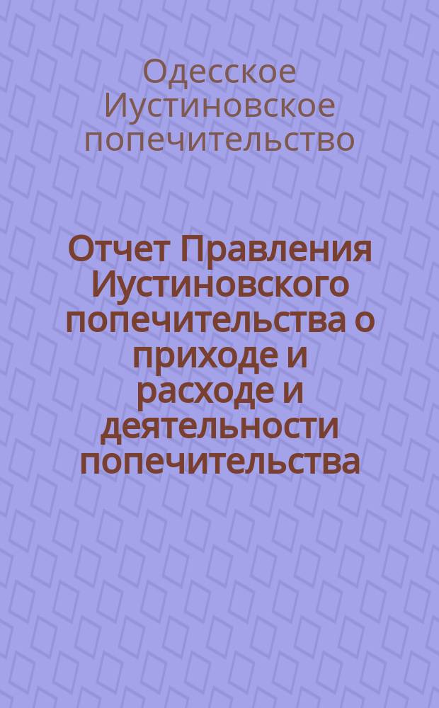 Отчет Правления Иустиновского попечительства о приходе и расходе и деятельности попечительства...