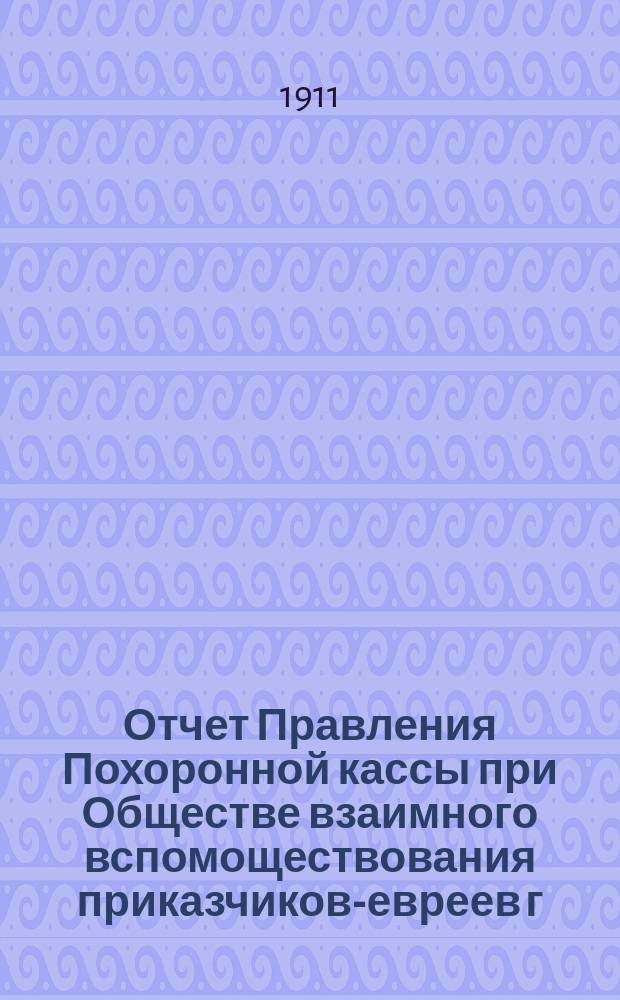 Отчет Правления Похоронной кассы при Обществе взаимного вспомоществования приказчиков-евреев г. Одессы... ... за 1910 г.
