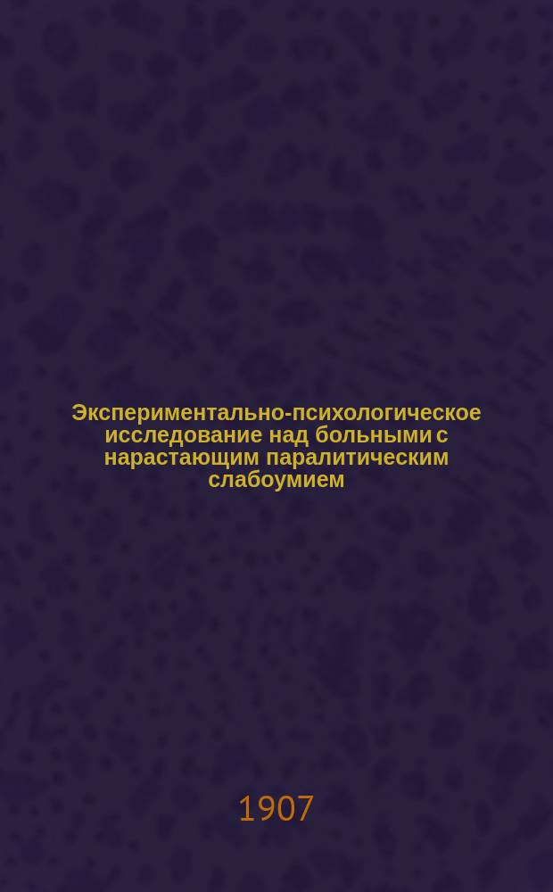 Экспериментально-психологическое исследование над больными с нарастающим паралитическим слабоумием. Ч. 2