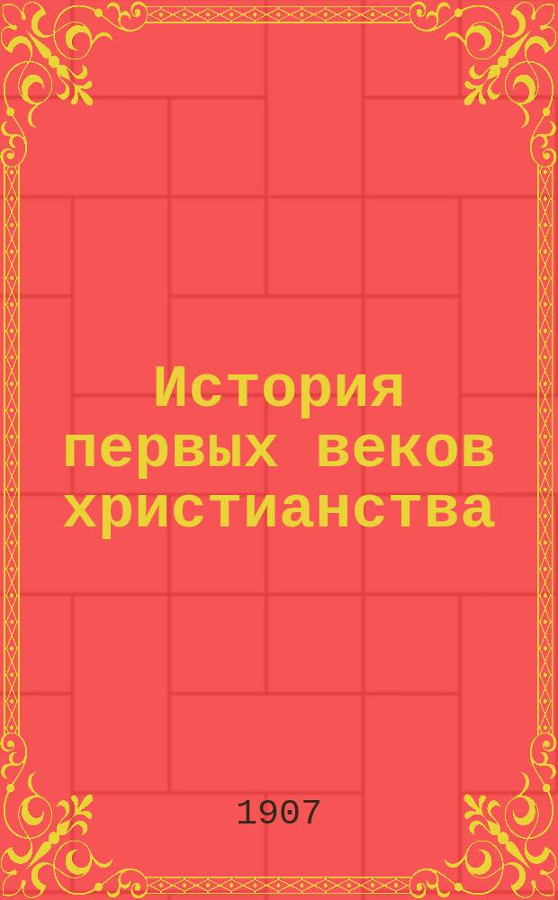 ... История первых веков христианства : Т. 1-7. Т. 5 : Евангелия и второе поколение христианства
