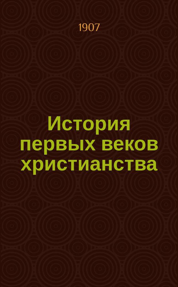 ... История первых веков христианства : Т. 1-7. Т. 6 : Царствование Адриана и Антонина Благочестивого. (117-161 гг.)