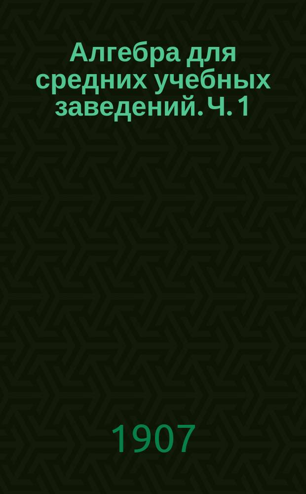 Алгебра для средних учебных заведений. Ч. 1 : Действия над целыми одночленами и многочленами