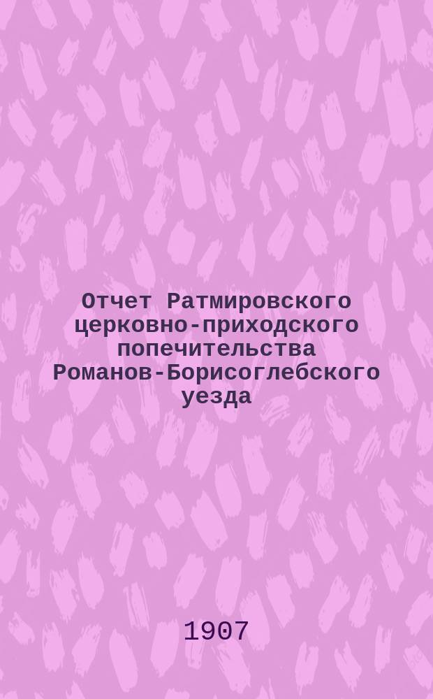 Отчет Ратмировского церковно-приходского попечительства Романов-Борисоглебского уезда... ... за 1906 год