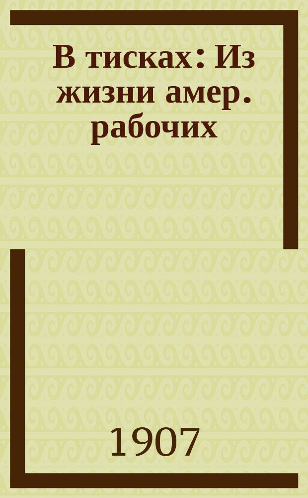 В тисках : Из жизни амер. рабочих (По англ. роману "The jungle") В 2 ч. Ч. [1]-2. [Ч. 1]