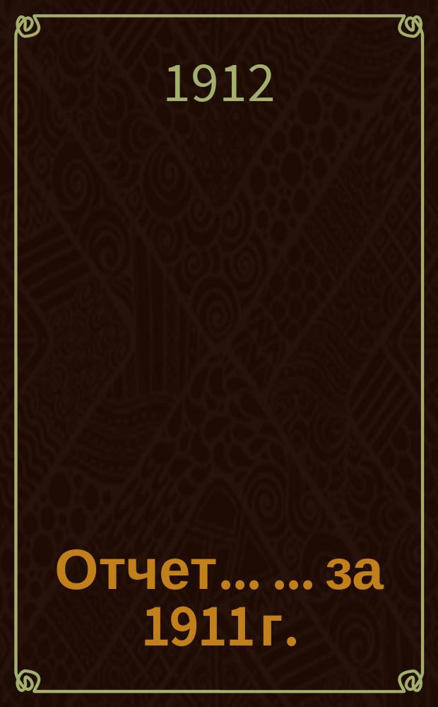 Отчет ... ... за 1911 г.