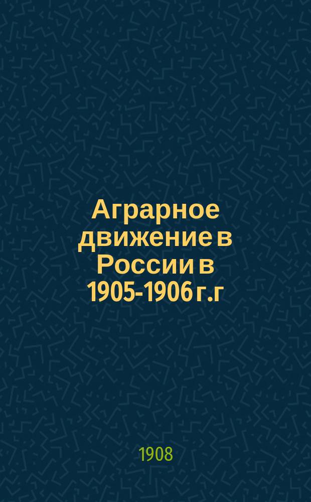 Аграрное движение в России в 1905-1906 г.г : Обзоры по районам: Б.Б. Веселовского, В.С. Голубева, В.Г. Громана [и др.]. Ч. 1-2. Ч. 2